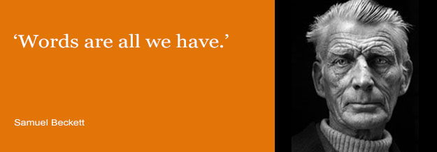 Words are all we have - Samuel Beckett