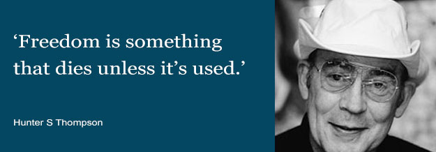 Freedom is something that dies unless it's used - Hunter S Thompson