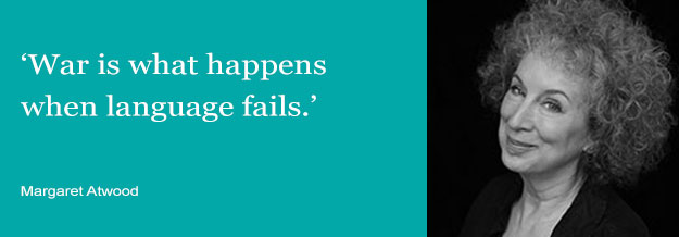 War is what happens when language fails - Margaret Atwood
