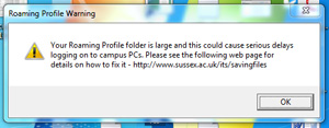 Roaming Profile Warning: Your Roaming Profile folder is large and this could cause serious delays logging on to campus PCs. Please see the following web page for details on how to fix it - sussex.ac.uk/its/savingfiles