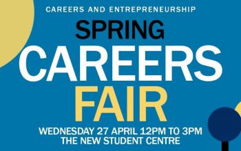 Blue background with the text in black, white and yellow: careers and entrepreneurship spring careers fair. Wednesday 27 April  12pm to 3pm, the new Student Centre