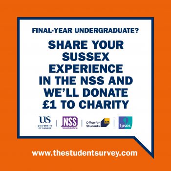 Final-year undergraduate? Share your Sussex experience in the NSS and we'll donate £1 to charity. www.thestudentsurvey.com