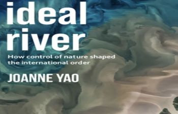 The ideal river How control of nature shaped the international order (2022) by Joanne Yao