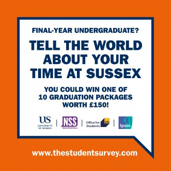 Final year undergraduate, tell the world about your time at Sussex. You could win one of 10 graduation packages. www.thestudentsurvey.com worth £150
