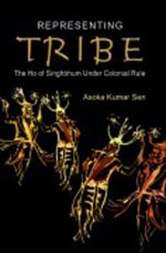 Representing Tribe: The Ho of Singhbhum Under Colonial Rule