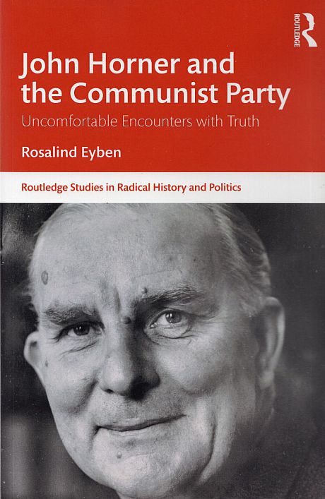 John Horner and the Communist Party Uncomfortable Encounters With Truth by Rosalind Eyben 2024