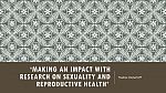 Making an Impact with Research on Sexuality and Reproductive Health, November 2014