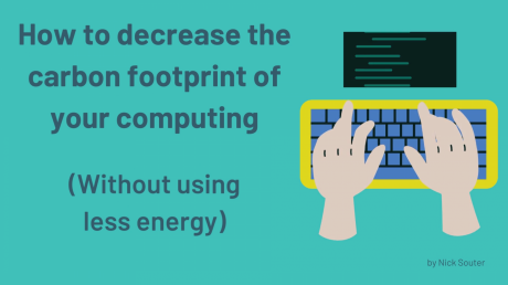Thumbnail for a video entitled 'How to decrease the carbon footprint of your research computinh (without using any less energy)', by Nick Souter. Includes a graphic of hands typing on a keybaor below a screen displaying code.