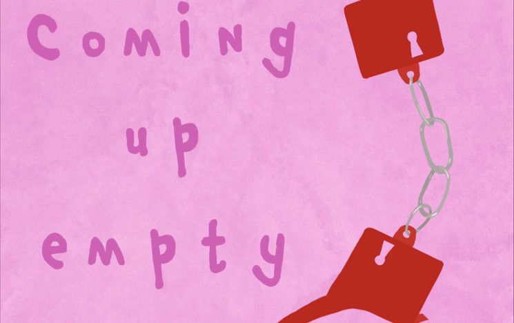 Pink background with words 'coming up empty' written on in red and drawing of two sets of red handcuffs